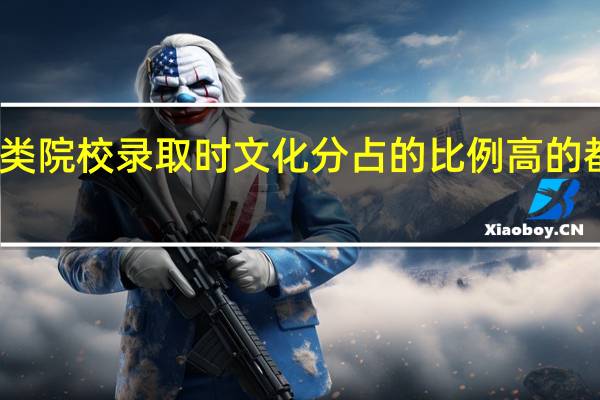艺术类院校录取时文化分占的比例高的都哪些学校
