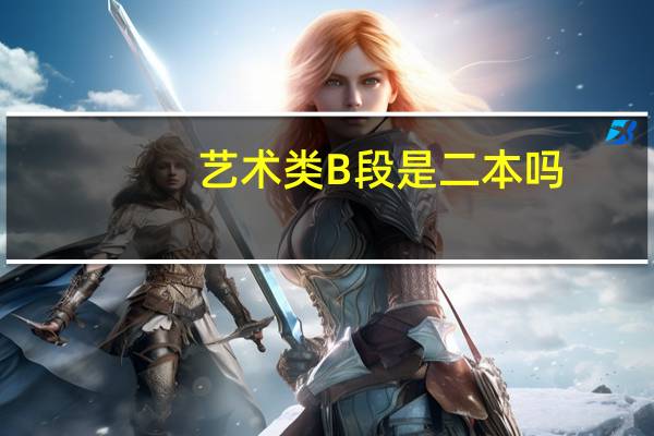 艺术类B段是二本吗