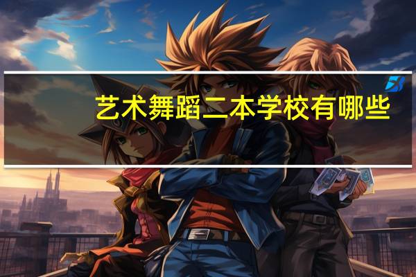 艺术舞蹈二本学校有哪些