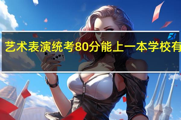 艺术表演统考80分能上一本学校有哪些