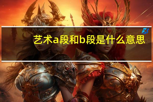 艺术a段和b段是什么意思