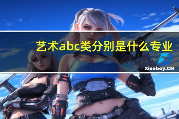 艺术abc类分别是什么专业