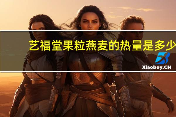 艺福堂 果粒燕麦的热量是多少