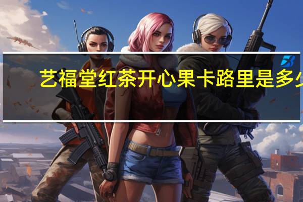 艺福堂 红茶开心果卡路里是多少