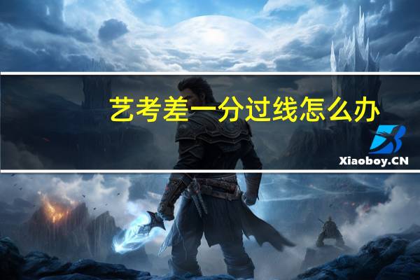 艺考差一分过线怎么办