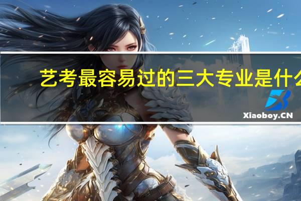 艺考最容易过的三大专业是什么