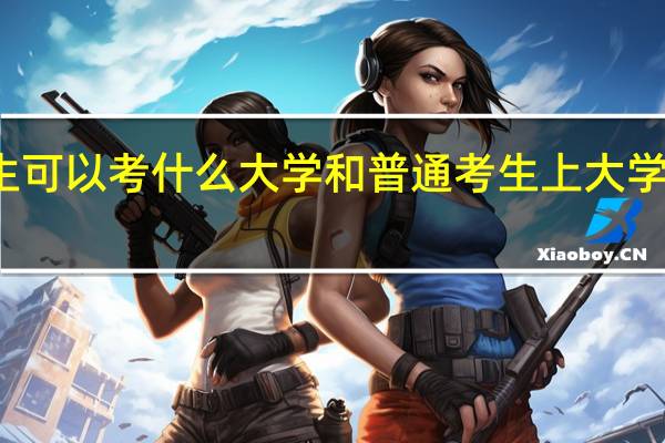 艺考生可以考什么大学 和普通考生上大学有哪些区别