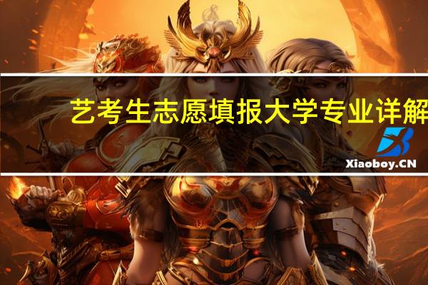 艺考生志愿填报大学专业详解