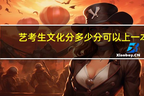 艺考生文化分多少分可以上一本