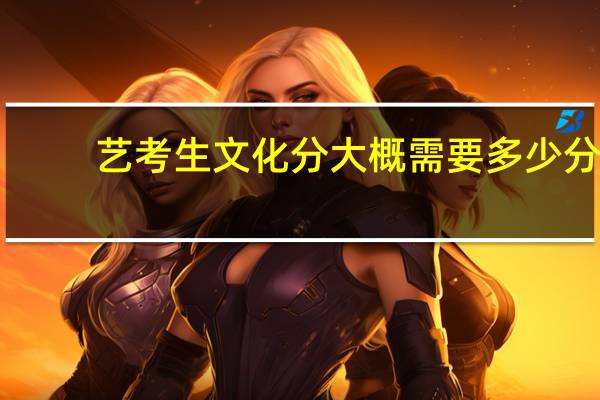 艺考生文化分大概需要多少分