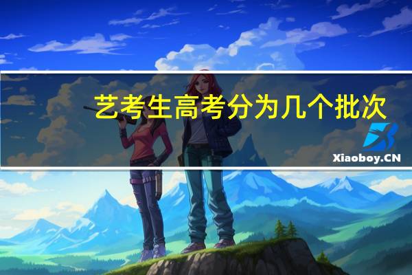 艺考生高考分为几个批次
