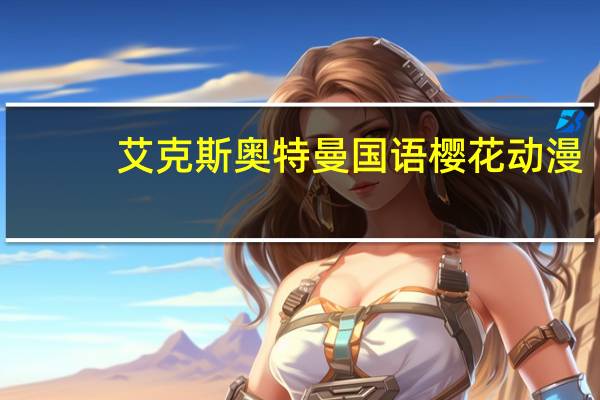 艾克斯奥特曼国语樱花动漫（艾克斯奥特曼国语）