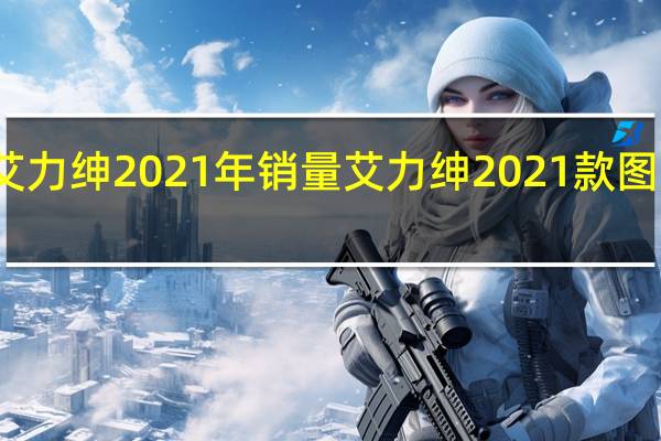 艾力绅2021年销量 艾力绅2021款图片价格