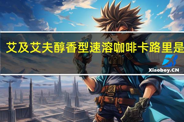 艾及艾夫 醇香型速溶咖啡卡路里是多少