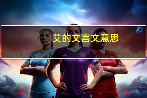 艾的文言文意思