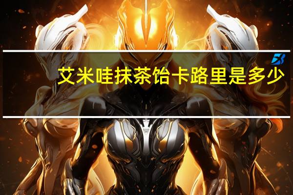 艾米哇 抹茶饴卡路里是多少