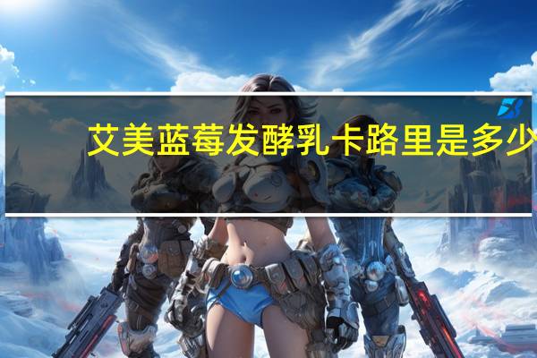 艾美 蓝莓发酵乳卡路里是多少