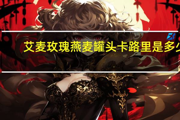 艾麦  玫瑰燕麦罐头卡路里是多少
