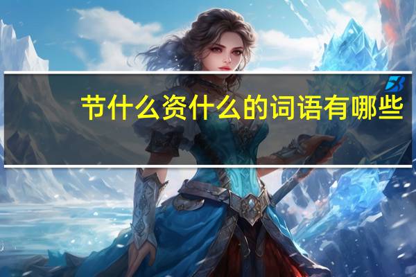 节什么资什么的词语有哪些?