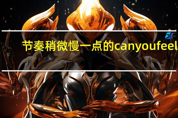 节奏稍微慢一点的canyoufeelit(非诚勿扰男嘉宾出场的那个音乐) canyoufeelit非诚勿扰