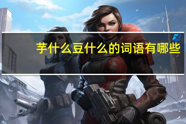 芋什么豆什么的词语有哪些?