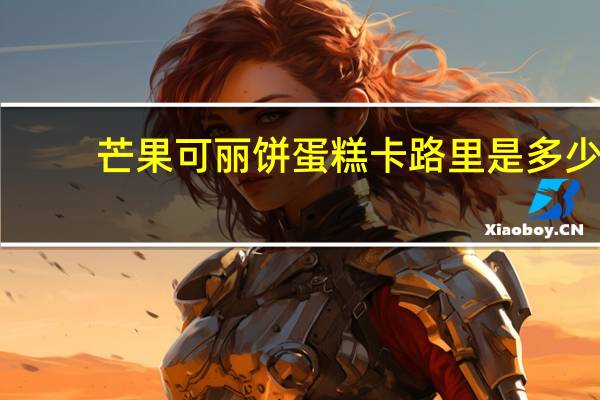 芒果可丽饼蛋糕卡路里是多少