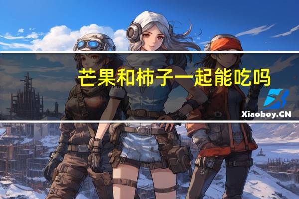 芒果和柿子一起能吃吗