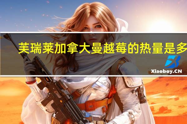 芙瑞莱 加拿大曼越莓的热量是多少