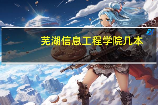 芜湖信息工程学院几本