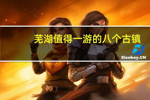 芜湖值得一游的八个古镇