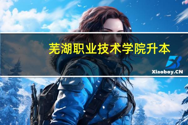 芜湖职业技术学院升本