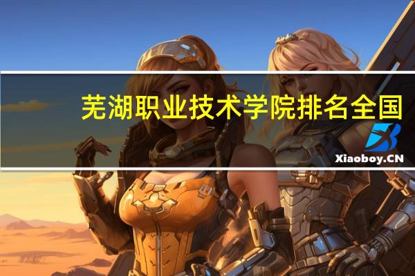 芜湖职业技术学院排名全国