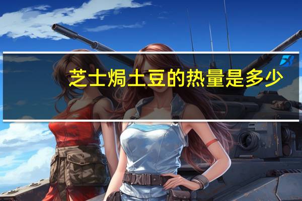 芝士焗土豆的热量是多少