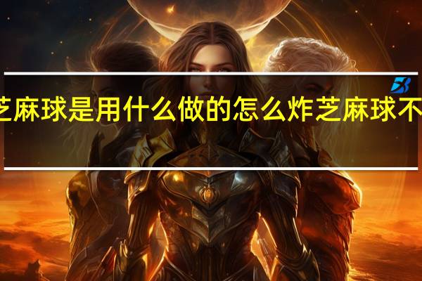芝麻球是用什么做的 怎么炸芝麻球不掉芝麻