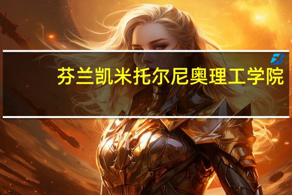 芬兰凯米托尔尼奥理工学院(关于芬兰凯米托尔尼奥理工学院简述)