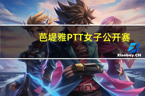 芭堤雅PTT女子公开赛(关于芭堤雅PTT女子公开赛简述)