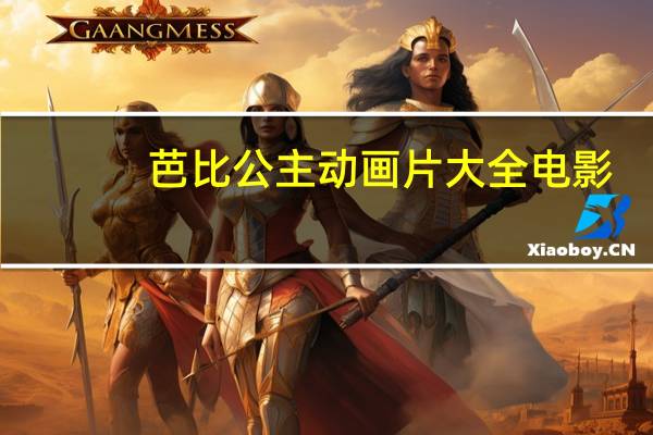 芭比公主动画片大全电影（芭比公主动画片大全集）