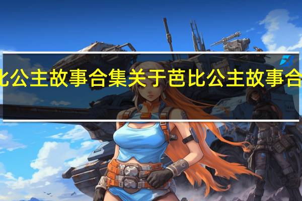 芭比公主故事合集 关于芭比公主故事合集的介绍