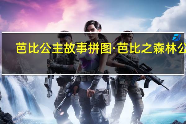 芭比公主故事拼图·芭比之森林公主(关于芭比公主故事拼图·芭比之森林公主简述)