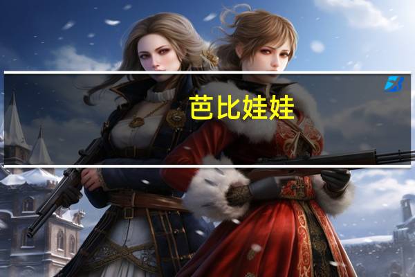 芭比娃娃(关于芭比娃娃简述)