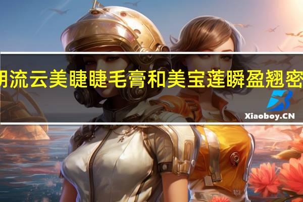 芭比波朗流云美睫睫毛膏和美宝莲瞬盈翘密睫毛膏哪个好