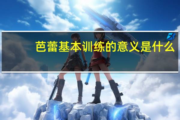 芭蕾基本训练的意义是什么