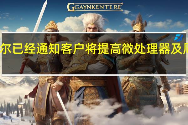 芯片巨头英特尔已经通知客户将提高微处理器及周边芯片产品的报价