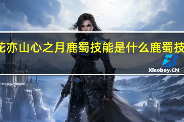 花亦山心之月鹿蜀技能是什么 鹿蜀技能介绍