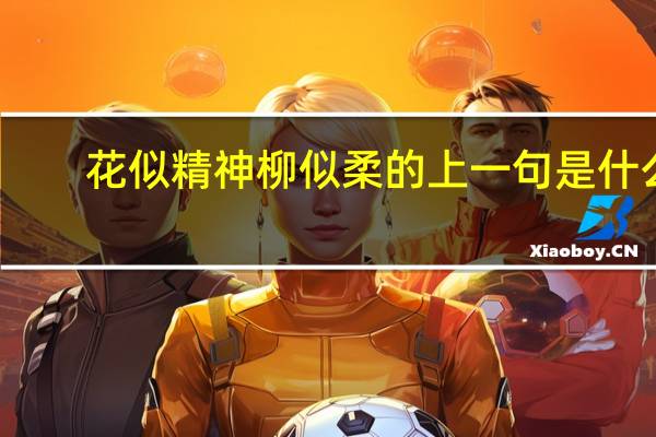 花似精神柳似柔的上一句是什么