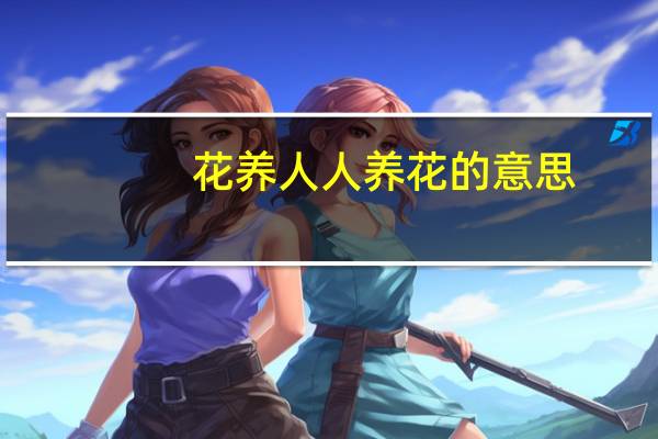 花养人人养花的意思