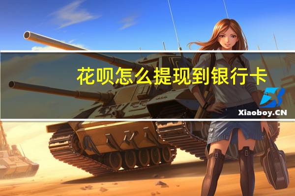 花呗怎么提现到银行卡（具体怎么操作）
