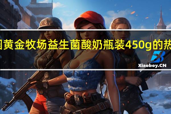 花园 黄金牧场益生菌酸奶 瓶装450g的热量是多少