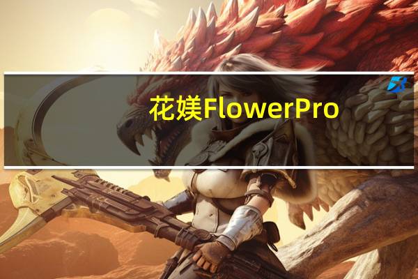 花媄FlowerPro(关于花媄FlowerPro简述)