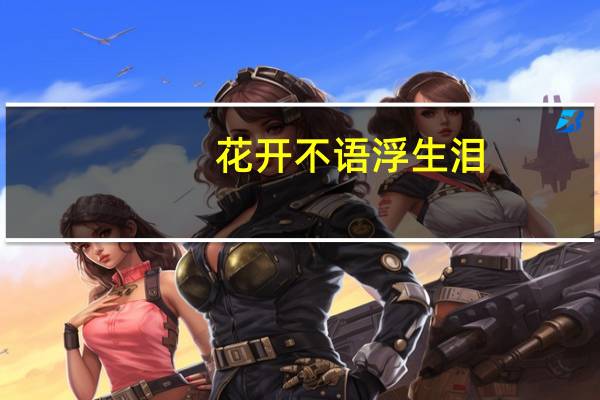 花开不语浮生泪(关于花开不语浮生泪简述)